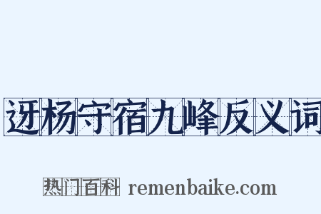迓杨守宿九峰反义词是什么意思的图片